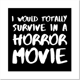 I Would Totally Survive In A Horror Movie Posters and Art